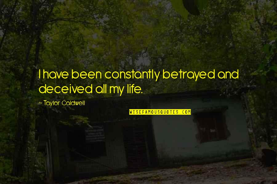 The Child Thief Quotes By Taylor Caldwell: I have been constantly betrayed and deceived all The Child Thief Quotes By Taylor Caldwell: I have been constantly betrayed and deceived all