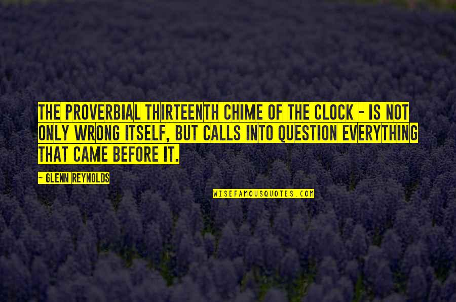The Chimes Quotes By Glenn Reynolds: The proverbial thirteenth chime of the clock -