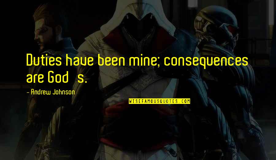 The China Coin Discovery Quotes By Andrew Johnson: Duties have been mine; consequences are God's. The China Coin Discovery Quotes By Andrew Johnson: Duties have been mine; consequences are God's.