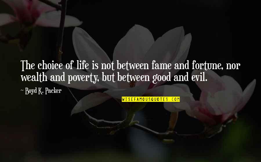 The Choice Between Good And Evil Quotes By Boyd K. Packer: The choice of life is not between fame