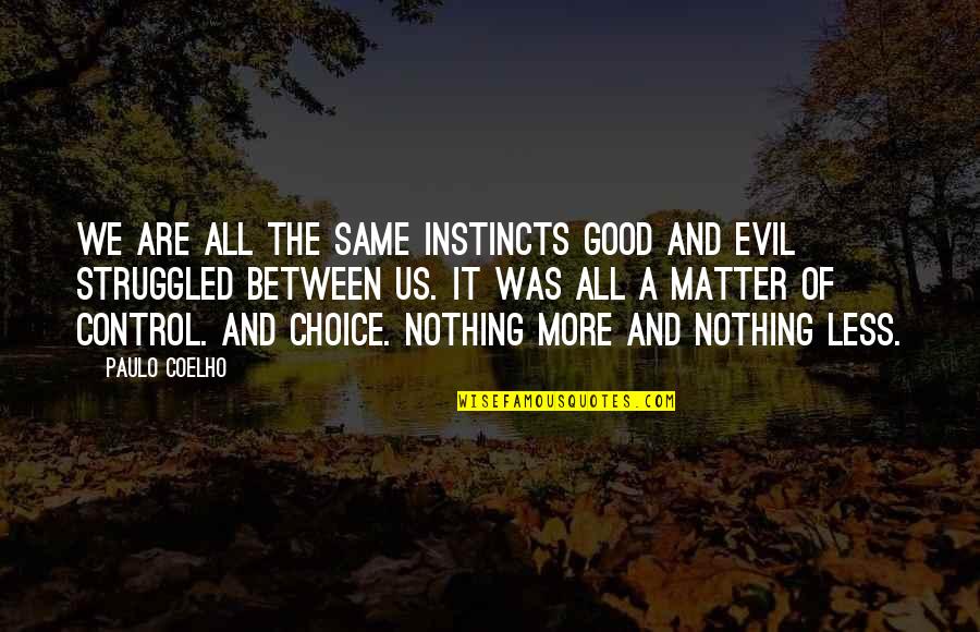 The Choice Between Good And Evil Quotes By Paulo Coelho: We are all the same instincts Good and