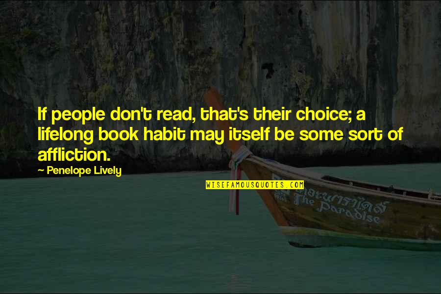 The Choice Book Quotes By Penelope Lively: If people don't read, that's their choice; a The Choice Book Quotes By Penelope Lively: If people don't read, that's their choice; a