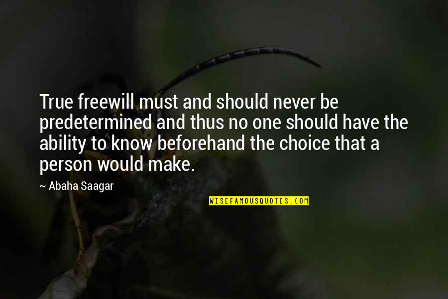 The Choice Quotes By Abaha Saagar: True freewill must and should never be predetermined The Choice Quotes By Abaha Saagar: True freewill must and should never be predetermined