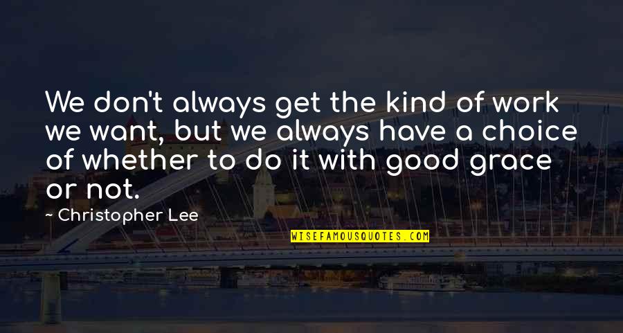 The Choice Quotes By Christopher Lee: We don't always get the kind of work The Choice Quotes By Christopher Lee: We don't always get the kind of work