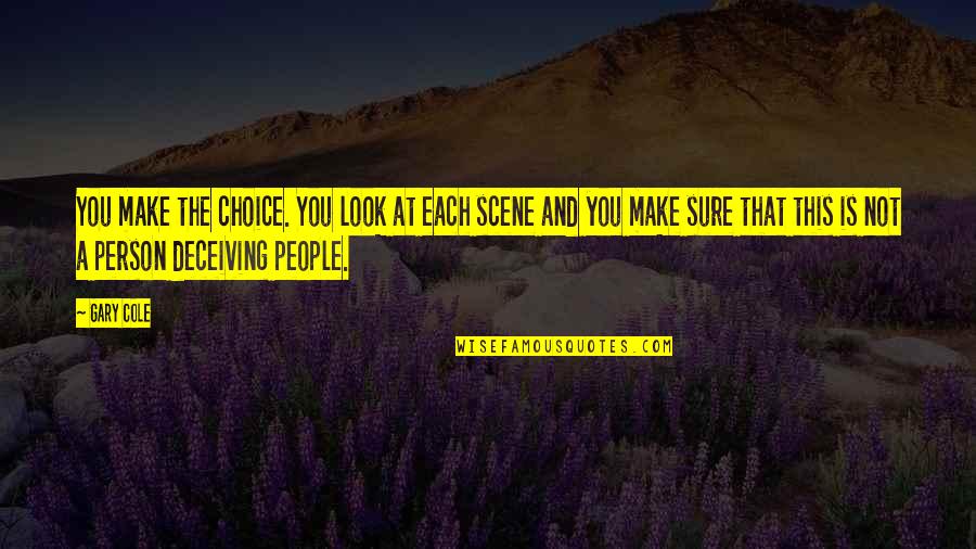 The Choice Quotes By Gary Cole: You make the choice. You look at each The Choice Quotes By Gary Cole: You make the choice. You look at each
