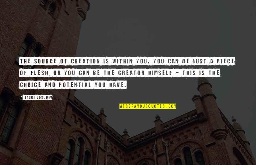 The Choice Quotes By Jaggi Vasudev: The source of creation is within you. You The Choice Quotes By Jaggi Vasudev: The source of creation is within you. You