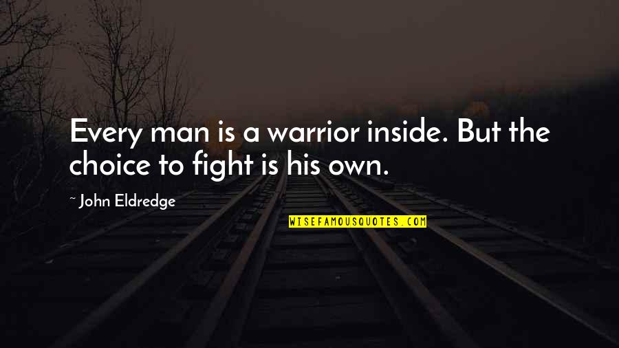 The Choice Quotes By John Eldredge: Every man is a warrior inside. But the