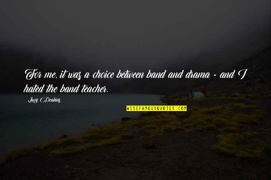 The Choice Quotes By Lucy Deakins: For me, it was a choice between band