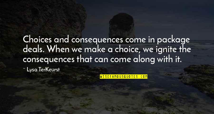 The Choice Quotes By Lysa TerKeurst: Choices and consequences come in package deals. When The Choice Quotes By Lysa TerKeurst: Choices and consequences come in package deals. When