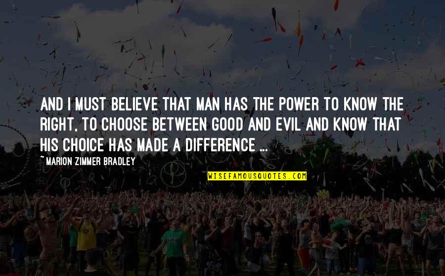 The Choice Quotes By Marion Zimmer Bradley: And I must believe that man has the The Choice Quotes By Marion Zimmer Bradley: And I must believe that man has the