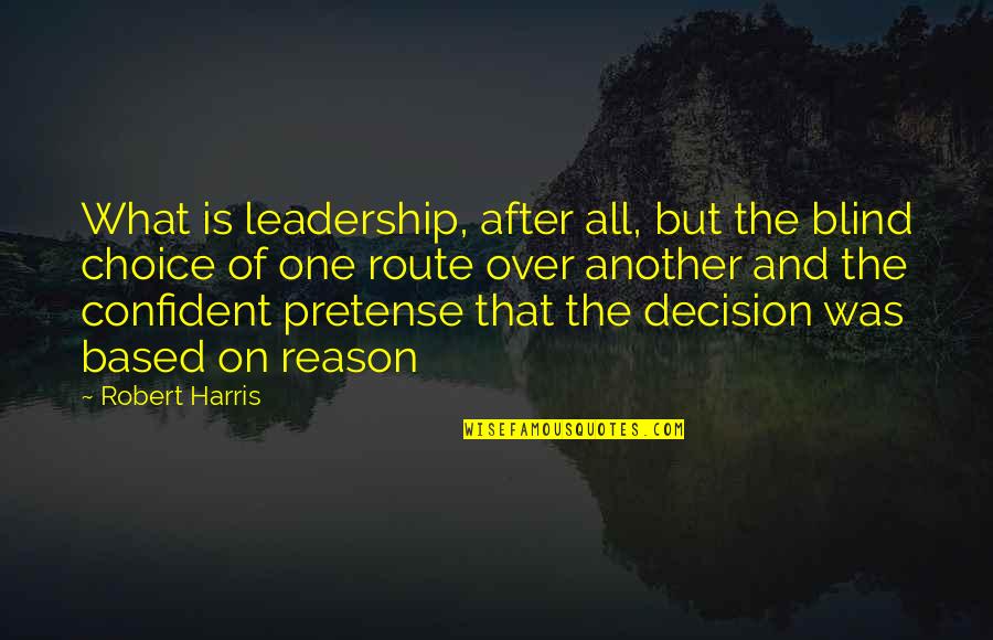 The Choice Quotes By Robert Harris: What is leadership, after all, but the blind The Choice Quotes By Robert Harris: What is leadership, after all, but the blind