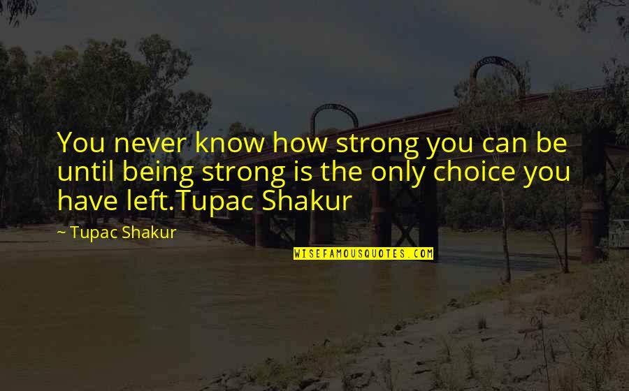 The Choice Quotes By Tupac Shakur: You never know how strong you can be The Choice Quotes By Tupac Shakur: You never know how strong you can be