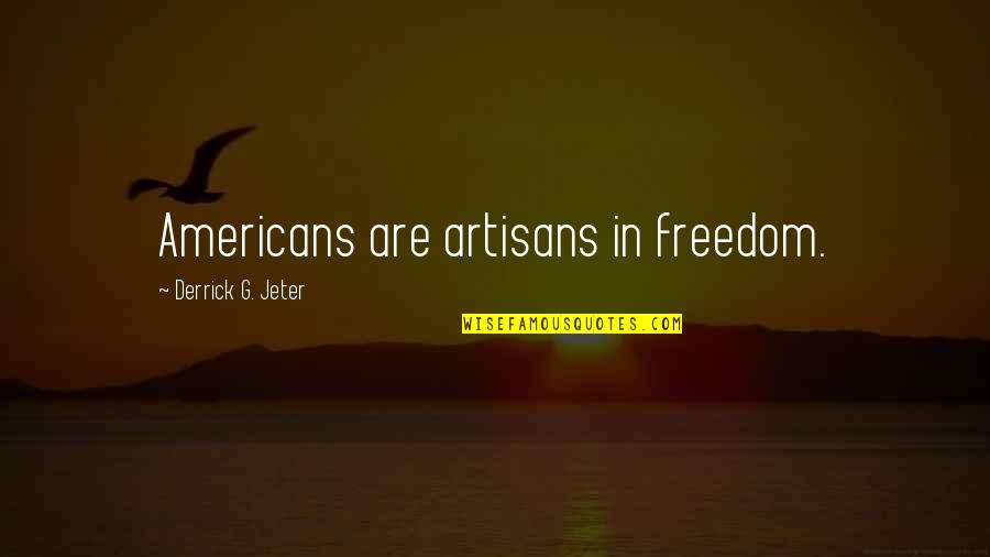 The Choices We Make Today Affect Tomorrow Quotes By Derrick G. Jeter: Americans are artisans in freedom. The Choices We Make Today Affect Tomorrow Quotes By Derrick G. Jeter: Americans are artisans in freedom.