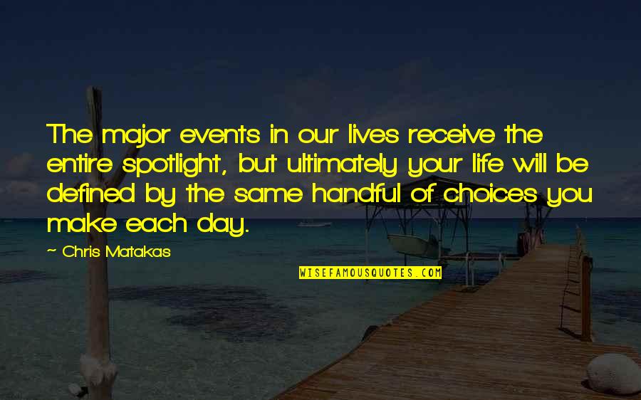 The Choices You Make In Life Quotes By Chris Matakas: The major events in our lives receive the