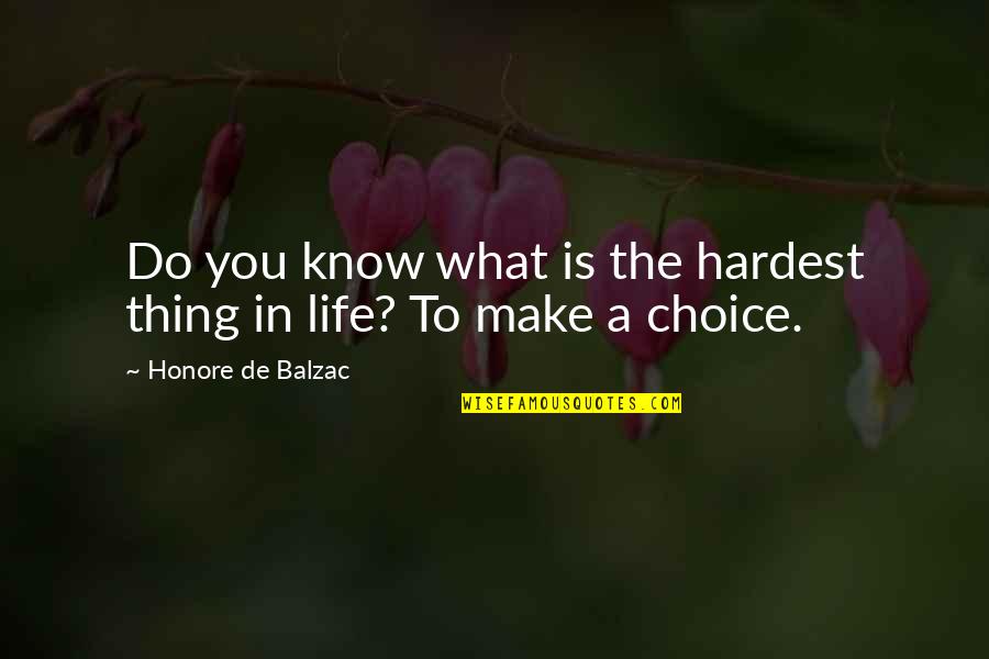 The Choices You Make In Life Quotes By Honore De Balzac: Do you know what is the hardest thing