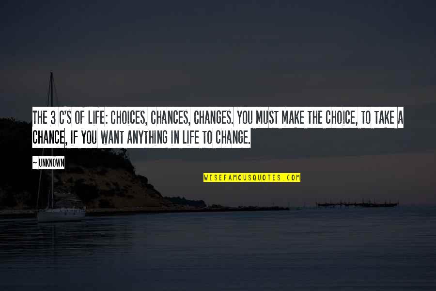 The Choices You Make In Life Quotes By Unknown: The 3 C's of life: Choices, Chances, Changes.