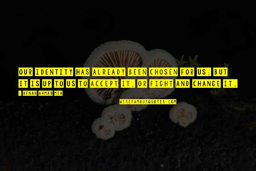 The Chosen Best Quotes By Afnan Ahmad Mia: Our identity has already been chosen for us; The Chosen Best Quotes By Afnan Ahmad Mia: Our identity has already been chosen for us;
