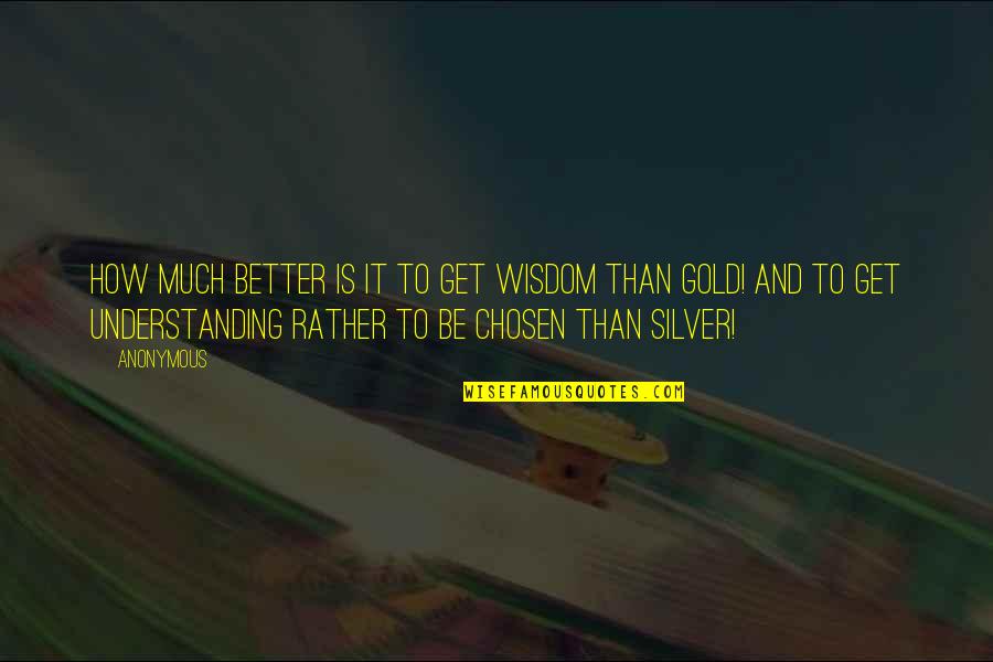 The Chosen Best Quotes By Anonymous: How much better is it to get wisdom The Chosen Best Quotes By Anonymous: How much better is it to get wisdom