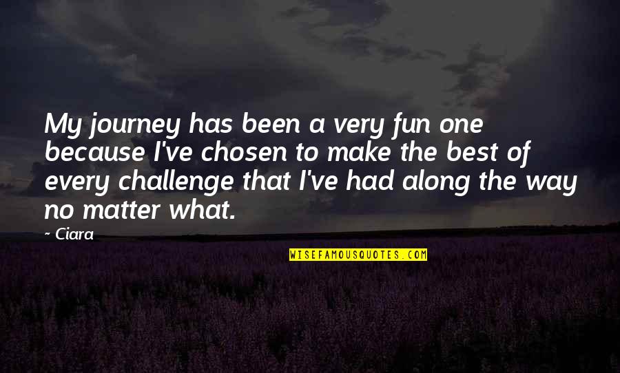 The Chosen Best Quotes By Ciara: My journey has been a very fun one The Chosen Best Quotes By Ciara: My journey has been a very fun one