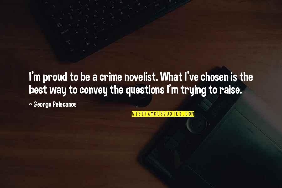 The Chosen Best Quotes By George Pelecanos: I'm proud to be a crime novelist. What The Chosen Best Quotes By George Pelecanos: I'm proud to be a crime novelist. What