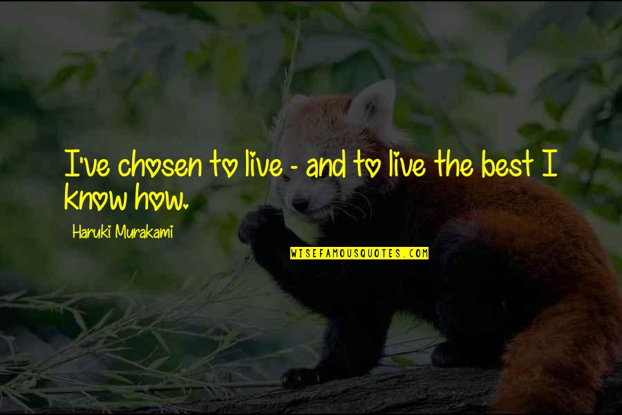 The Chosen Best Quotes By Haruki Murakami: I've chosen to live - and to live The Chosen Best Quotes By Haruki Murakami: I've chosen to live - and to live