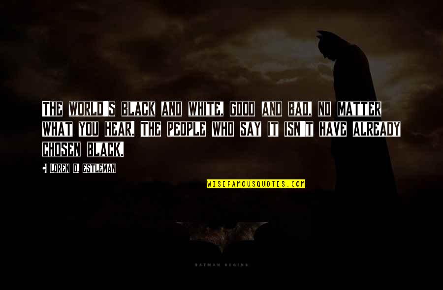 The Chosen Best Quotes By Loren D. Estleman: The world's black and white, good and bad, The Chosen Best Quotes By Loren D. Estleman: The world's black and white, good and bad,