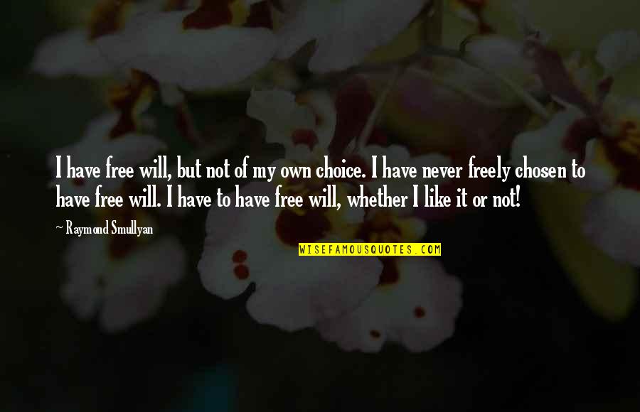 The Chosen Best Quotes By Raymond Smullyan: I have free will, but not of my The Chosen Best Quotes By Raymond Smullyan: I have free will, but not of my