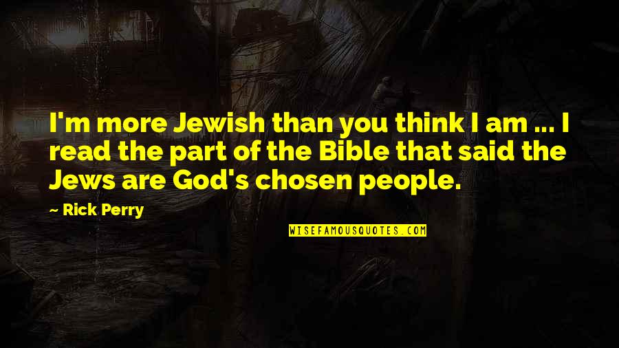 The Chosen Best Quotes By Rick Perry: I'm more Jewish than you think I am The Chosen Best Quotes By Rick Perry: I'm more Jewish than you think I am