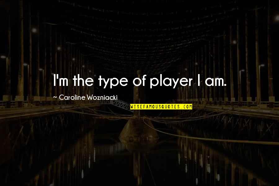 The Chosen Book Quotes By Caroline Wozniacki: I'm the type of player I am. The Chosen Book Quotes By Caroline Wozniacki: I'm the type of player I am.