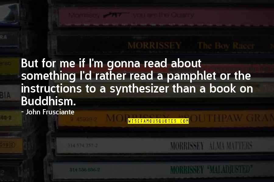 The Chosen Episode 3 Quotes By John Frusciante: But for me if I'm gonna read about The Chosen Episode 3 Quotes By John Frusciante: But for me if I'm gonna read about