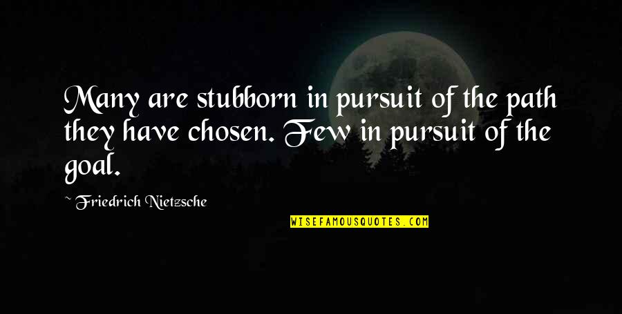 The Chosen Few Quotes By Friedrich Nietzsche: Many are stubborn in pursuit of the path The Chosen Few Quotes By Friedrich Nietzsche: Many are stubborn in pursuit of the path