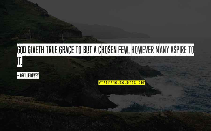 The Chosen Few Quotes By Orville Dewey: God giveth true grace to but a chosen