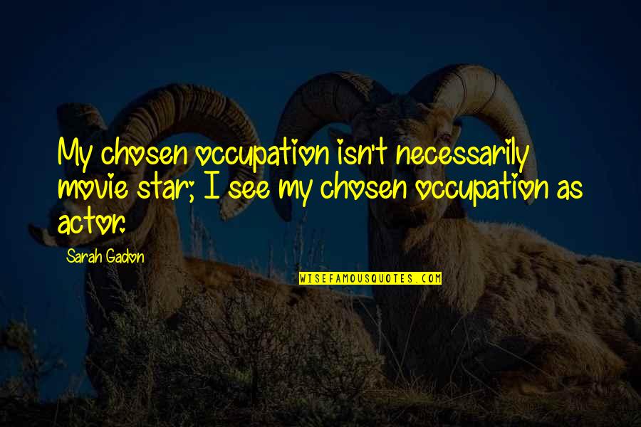 The Chosen Movie Quotes By Sarah Gadon: My chosen occupation isn't necessarily movie star; I