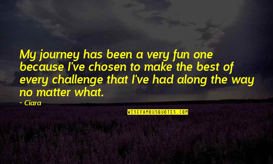 The Chosen One Quotes By Ciara: My journey has been a very fun one