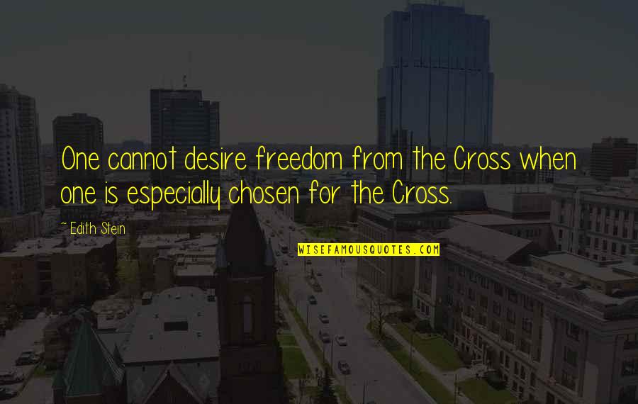 The Chosen One Quotes By Edith Stein: One cannot desire freedom from the Cross when