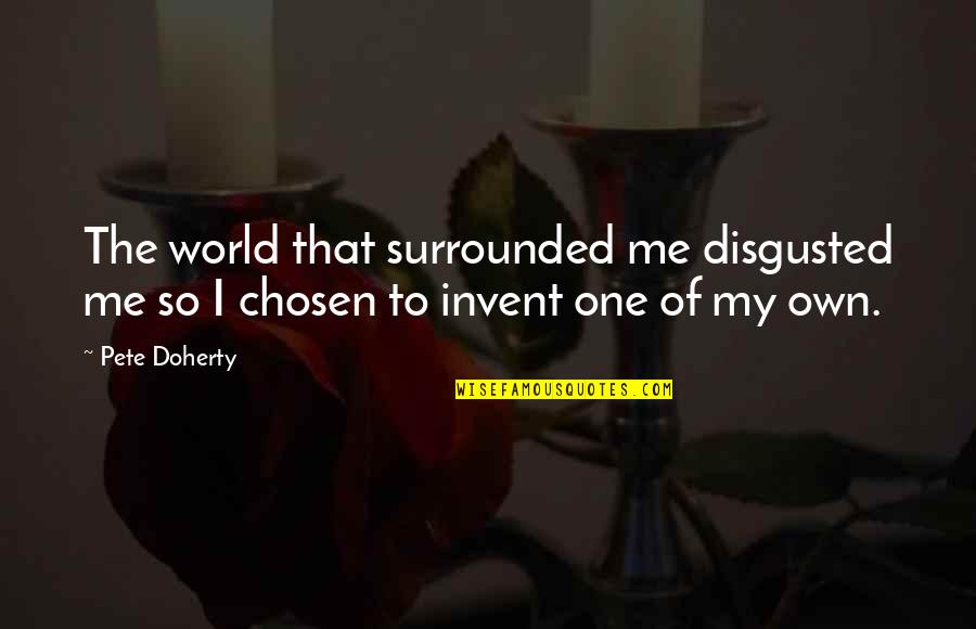 The Chosen One Quotes By Pete Doherty: The world that surrounded me disgusted me so