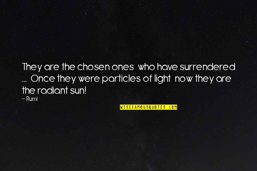 The Chosen One Quotes By Rumi: They are the chosen ones who have surrendered