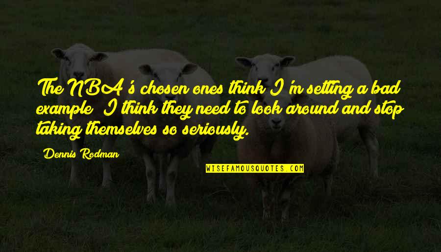 The Chosen Quotes By Dennis Rodman: The NBA's chosen ones think I'm setting a The Chosen Quotes By Dennis Rodman: The NBA's chosen ones think I'm setting a