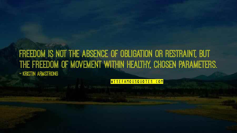 The Chosen Quotes By Kristin Armstrong: Freedom is not the absence of obligation or The Chosen Quotes By Kristin Armstrong: Freedom is not the absence of obligation or