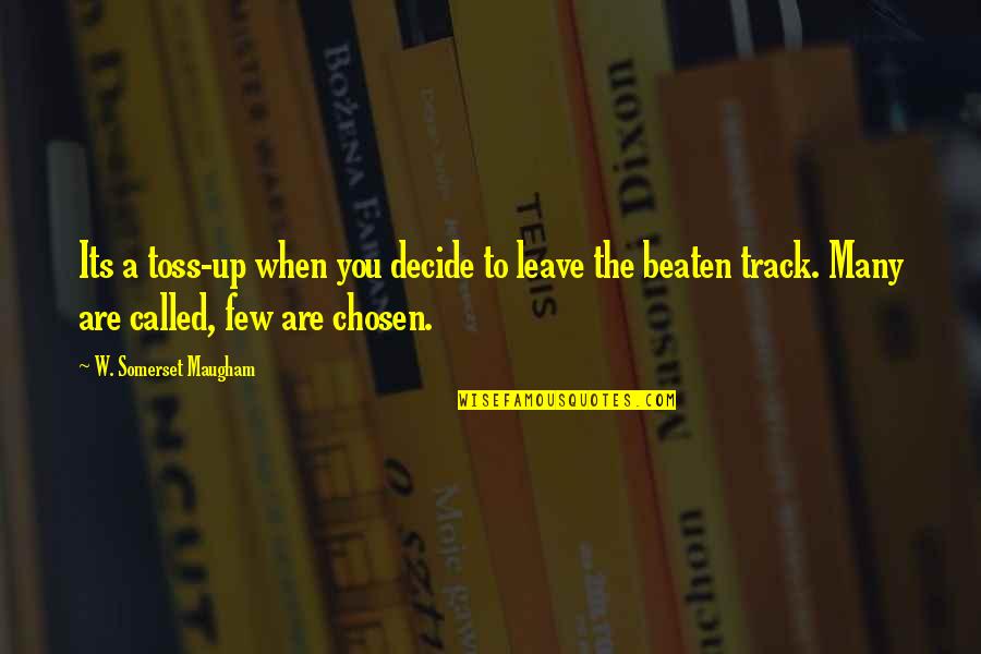 The Chosen Quotes By W. Somerset Maugham: Its a toss-up when you decide to leave The Chosen Quotes By W. Somerset Maugham: Its a toss-up when you decide to leave