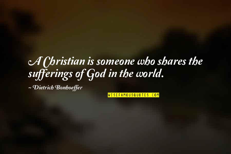 The Christian God Quotes By Dietrich Bonhoeffer: A Christian is someone who shares the sufferings The Christian God Quotes By Dietrich Bonhoeffer: A Christian is someone who shares the sufferings