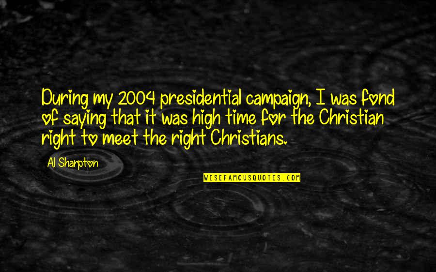 The Christian Right Quotes By Al Sharpton: During my 2004 presidential campaign, I was fond