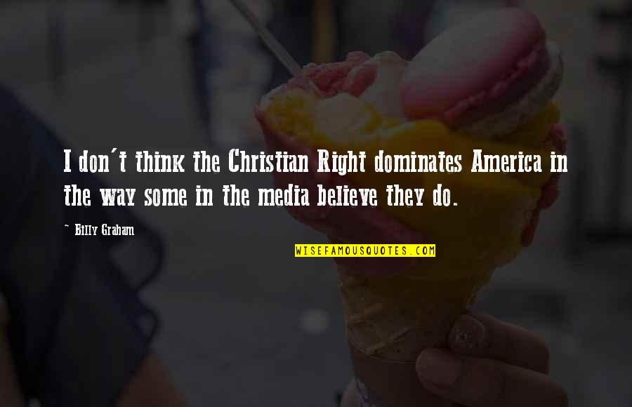 The Christian Right Quotes By Billy Graham: I don't think the Christian Right dominates America