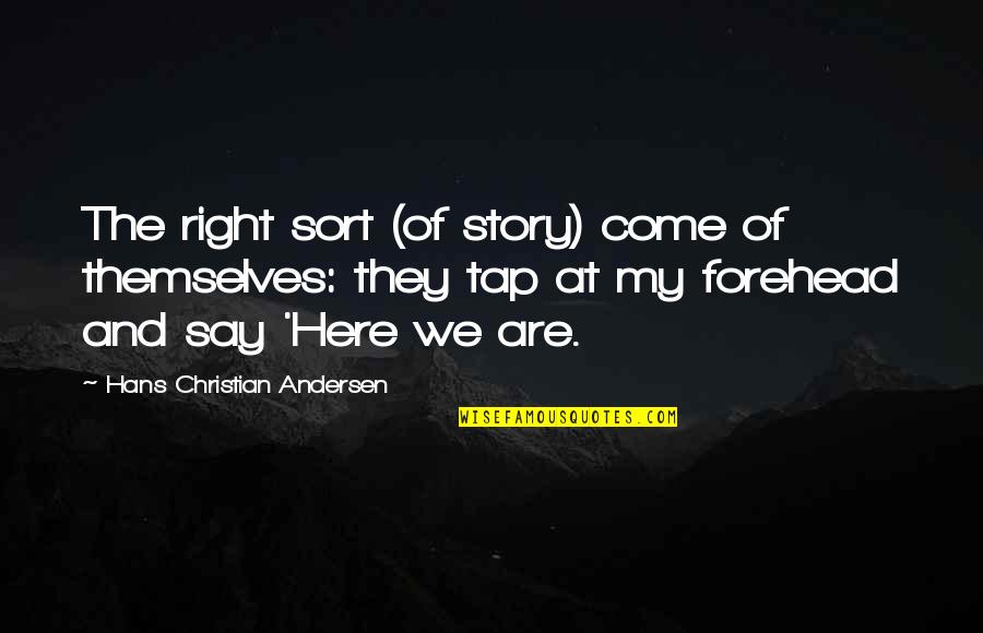 The Christian Right Quotes By Hans Christian Andersen: The right sort (of story) come of themselves: