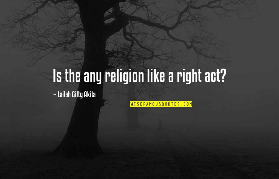 The Christian Right Quotes By Lailah Gifty Akita: Is the any religion like a right act?