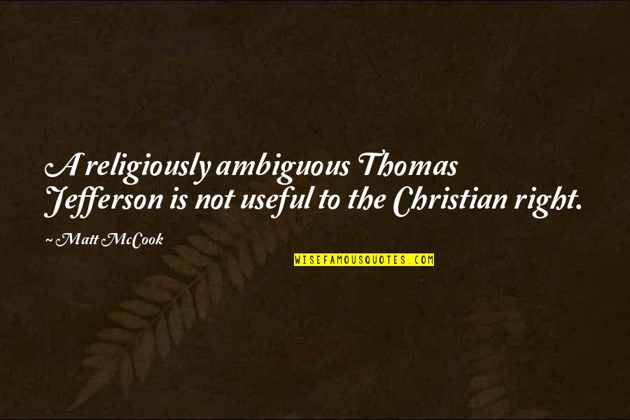 The Christian Right Quotes By Matt McCook: A religiously ambiguous Thomas Jefferson is not useful