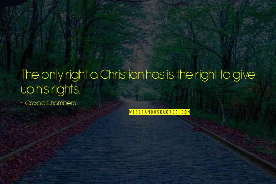 The Christian Right Quotes By Oswald Chambers: The only right a Christian has is the