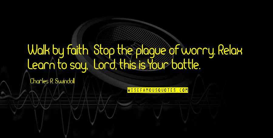 The Christian Walk Quotes By Charles R. Swindoll: Walk by faith! Stop the plague of worry.