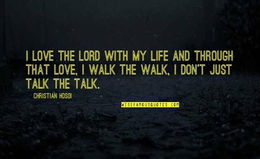 The Christian Walk Quotes By Christian Hosoi: I love the Lord with my life and
