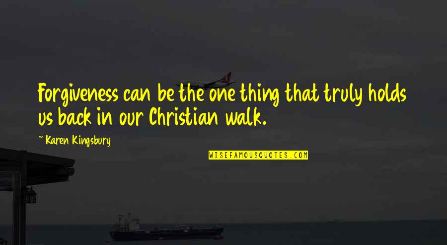 The Christian Walk Quotes By Karen Kingsbury: Forgiveness can be the one thing that truly